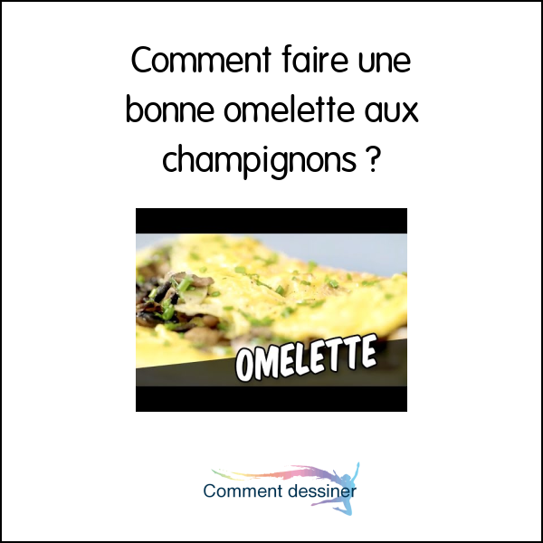 Comment faire une bonne omelette aux champignons